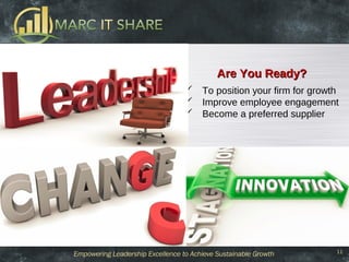 11
Are You Ready?Are You Ready?
 To position your firm for growth
 Improve employee engagement
 Become a preferred supp...