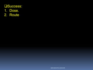 Success:
1. Dose.
2. Route
ABOUBAKR ELNASHAR
 