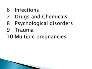 6 Infections 
7 Drugs and Chemicals 
8 Psychological disorders 
9 Trauma 
10 Multiple pregnancies 
 