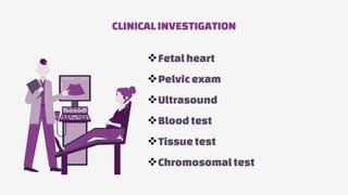 CLINICALINVESTIGATION
Fetalheart
Pelvicexam
Ultrasound
Blood test
Tissuetest
Chromosomaltest
 