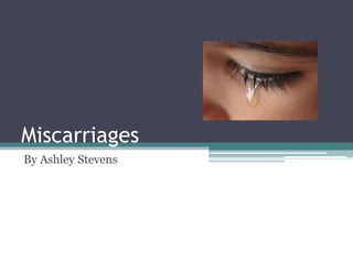 Miscarriages
By Ashley Stevens
 