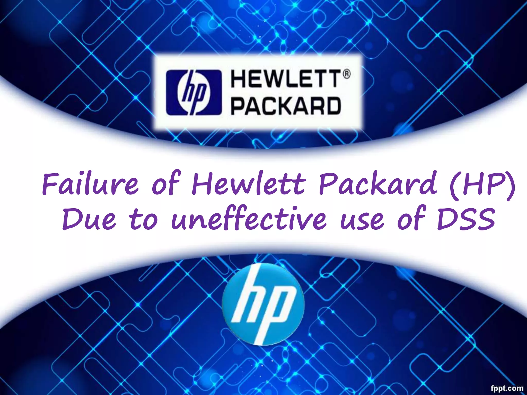 Failure of Hewlett Packard (HP)
Due to uneffective use of DSS
 