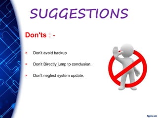 SUGGESTIONS
Don'ts : -
× Don’t avoid backup
× Don’t Directly jump to conclusion.
× Don’t neglect system update.
 