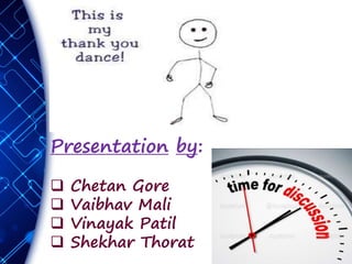 Presentation by:
 Chetan Gore
 Vaibhav Mali
 Vinayak Patil
 Shekhar Thorat
 