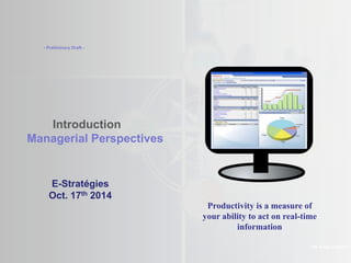 ©2013 LHST sarl 
- Preliminary Draft - 
Introduction 
Managerial Perspectives 
The Amaté platform 
E-Stratégies 
Oct. 17th 2014 
Productivity is a measure of 
your ability to act on real-time 
information 
 