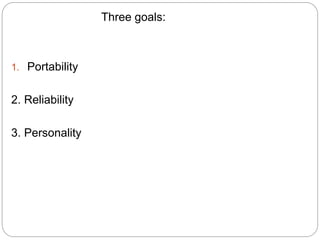 Three goals:
1. Portability
2. Reliability
3. Personality
 