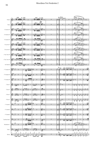 &
&
&
&
&
&
&
&
&
&
&
&
&
&
&
&
&
?
?
?
?
?
?
ã
b
b
#
#
#
##
##
#
#
##
#
#
#
b
b
b
b
b
b
nbbb
nbbb
nb
nb
nb
nn
nn
nb
nb
nn
nb
n
b
n
b
bb
bb
bb
bb
nbb
b
nbb
b
nbb
b
nbb
b
nbb
b
nbb
b
..
..
..
..
..
..
..
..
..
..
..
..
..
..
..
..
..
..
..
..
..
..
..
..
Flautim
Flauta
1º Clarinete Bb
2º Clarinete Bb
3º Clarinete Bb
1º Sax Alto Eb
2º Sax Alto Eb
1º Sax Tenor Bb
2º Sax Tenor Bb
Sax Barítono
1º Trompete Bb
2º Trompete Bb
3º Trompete Bb
1º Horn F
2º Horn F
3º Horn F
4º Horn F
1º Trombone
2º Trombone
3º Trombone
Trombone Baixo
Bombardino C
Tuba C
Bateria
137
‰
œ
œ œ
œ œ
œ
‰
œ œ œ œ œ œ#
‰ œ
œ œ
œ œ œ
‰ œ œ œ œ œ œ#
‰ œ œ œ œ œ œ
‰ œ
œ œ
œ œ
œ
‰ œ œ œ œ œ œ#
‰ œ
œ œ
œ œ œ
‰ œ œ œ œ œ œ
‰ œ
œ œ
œ œ œ
œ Œ
œ Œ
œ Œ
137
œ ≈ œ
J
œ ‰
œ ≈ œ
j
œ ‰
œ ≈ œ
j
œ
‰
œ ≈ œ
j
œ
‰
œ
Œ
œ
Œ
œ Œ
œ Œ
œ
Œ
œ ≈ œ
j
œ ‰
137
‰
j
y ‰
j
y
.œ œ
x
œ œ
œ œ
‰ Œ
œ# œ
‰ Œ
œ œ ‰ Œ
œ# œ ‰ Œ
œ œ ‰ Œ
œ œ
‰ Œ
œ# œ
‰ Œ
œ œ ‰ Œ
œ œ ‰ Œ
œ œ ‰ Œ
‰ œ œ œ œ œ œ
‰ œ œ œ# œ œ œ
‰ œ œ œ œ œ œ
œ ≈ œ
J
œ ‰
œ# ≈ œ
j
œ ‰
œ ≈ œ
j
œ
‰
œ ≈ œ
j
œ
‰
‰
œ œ œ œ œ œ
‰
œ œ œ# œ œ œ
‰
œ œ œ œ œ œ
‰ œ œ
œ œ œ œ
‰
œ œ
œ œ œ œ
œ ≈ œ J
œ ‰
‰
j
y ‰
j
y
.œ œ
J
x
œ ‰
‰
œ
œ œ
œ œ œ
‰
œ œ# œ œ œ œ
‰ œ œ œ œ œ œ
‰ œ œ# œ œ œ œ
‰ œ œ œ œ œ œ
‰ œ
œ œ
œ œ œ
‰ œ œ# œ œ œ œ
‰ œ œ œ œ œ œ
‰ œ œ œ œ œ œ
‰ œ œ œ œ œ œ
œ# Œ
œ Œ
œ Œ
œ ≈ œ
J
œ ‰
œ# ≈ œ
j
œ ‰
œ ≈ œ
j
œ
‰
œ ≈ œ
j
œ
‰
œ#
Œ
œ
Œ
œ Œ
œ# Œ
œ#
Œ
œ ≈ œ J
œ ‰
‰
j
y ‰
j
y
.œ œ
x
œ œ
ƒ
œ œ
‰ Œ
œ œ
‰ Œ
œ œ
‰ Œ
œ œ ‰ Œ
œ œ ‰ Œ
œ œ
‰ Œ
œ œ ‰ Œ
œ œ ‰ Œ
œ œ ‰ Œ
œ œ ‰ Œ
œ œ ‰ Œ
œ œ ‰ Œ
œ œ
‰ Œ
œ œ ‰ Œ
œ œ ‰ Œ
œ œ
‰ Œ
œ œ
‰ Œ
œ œ
‰ Œ
œ œ
‰ Œ
œ œ ‰ Œ
œ œ
‰ Œ
œ œ
‰ Œ
œ œ
‰ Œ
y
x
œ
y
x
œ ‰ Œ
ƒ
∑
∑
∑
∑
∑
∑
∑
∑
∑
∑
∑
∑
∑
∑
∑
∑
∑
∑
∑
∑
∑
∑
∑
∑
%
∑
∑
∑
∑
∑
∑
∑
∑
∑
∑
%
J
œ
‰ ‰
œ œ
J
œ
‰ ‰
œ œ
J
œ ‰ ‰ œ œ
J
œ
‰ Œ
J
œ ‰ Œ
j
œ
‰ Œ
j
œ
‰ Œ
J
œ
‰ ‰
œ œ
J
œ
‰ ‰
œ œ
J
œ ‰ ‰ œ œ
J
œ ‰ ‰ œ œ
∑
j
œ
‰ Œ
%
J
y
x
œ ‰ ‰ x x
Allegro
Meu Pitaguarí
∑
∑
∑
∑
∑
∑
∑
∑
∑
∑
œ œ œ œ œ œ
œ œ œ œ œ œ
œ œ œ œ œ œ
∑
∑
∑
∑
œ œ œ œ œ œ
œ œ œ œ œ œ
œ œ œ œ œ œ
œ œ œ œ œ œ
∑
∑
x x x x x x
‰ J
œ œ œ
‰ J
œ œ œ
‰ J
œ œ œ
‰ J
œ œ œ
‰
J
œ œ œ
‰ J
œ œ œ
‰ J
œ œ œ
‰ J
œ œ œ
‰ J
œ œ œ
‰ J
œ œ œ
J
œ
‰ Œ
J
œ
‰ Œ
J
œ ‰ Œ
‰
J
œ ‰
J
œ
‰ j
œ ‰ j
œ
‰ j
œ
‰ j
œ
‰ j
œ
‰ j
œ
J
œ
‰ Œ
J
œ
‰ Œ
J
œ ‰ Œ
J
œ ‰ Œ
‰ J
œ œ œ
j
œ
‰ j
œ ‰
‰
j
y ‰
j
y
J
œ ‰ J
x
œ ‰
œ œ œ œ
œ œ œ œ
œ œ œ œ
œ œ œ œ
œ œ œ œ
œ œ œ œ
œ œ œ œ
œ œ œ œ
œ œ œ œ
œ œ œ œ
∑
∑
∑
‰
J
œ ‰
J
œ
‰ j
œ ‰ j
œ
‰ j
œ
‰ j
œ
‰ j
œ
‰ j
œ
∑
∑
∑
∑
œ œ œ œ
j
œ
‰ j
œ ‰
‰
j
y ‰
j
y
J
œ ‰ J
x
œ ‰
J
œ
‰ Œ
J
œ ‰ Œ
J
œ ‰ Œ
J
œ ‰ Œ
j
œ
‰ Œ
j
œ ‰ Œ
j
œ ‰ Œ
J
œ ‰ Œ
J
œ ‰ Œ
j
œ ‰ Œ
Œ ‰
œ œ
Œ ‰ œ œ
Œ ‰ œ œ
‰
J
œ ‰
J
œ
‰
j
œ ‰
j
œ
‰ j
œ ‰ j
œ
‰ j
œ ‰ j
œ
Œ ‰
œ œ
Œ ‰
œ œ
Œ ‰
œ œ
Œ ‰ œ œ
j
œ ‰ Œ
j
œ ‰ j
œ
‰
‰
j
y ‰
j
y
J
œ ‰ J
x
œ ‰
16
Miscelânea Trio Nordestino 2
 
