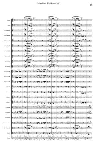 &
&
&
&
&
&
&
&
&
&
&
&
&
&
&
&
&
?
?
?
?
?
?
ã
bbb
bbb
b
b
b
b
b
b
b
b
bb
bb
bb
bb
bb
b
bb
b
bb
b
bb
b
bb
b
bb
b
Flautim
Flauta
1º Clarinete Bb
2º Clarinete Bb
3º Clarinete Bb
1º Sax Alto Eb
2º Sax Alto Eb
1º Sax Tenor Bb
2º Sax Tenor Bb
Sax Barítono
1º Trompete Bb
2º Trompete Bb
3º Trompete Bb
1º Horn F
2º Horn F
3º Horn F
4º Horn F
1º Trombone
2º Trombone
3º Trombone
Trombone Baixo
Bombardino C
Tuba C
Bateria
147
∑
∑
∑
∑
∑
∑
∑
∑
∑
∑
œ œ œ œ œ œ
œ œ œ œ œ œ
œ œ œ œ œ œ
147
‰
J
œ ‰
J
œ
‰
j
œ ‰
j
œ
‰ j
œ ‰ j
œ
‰ j
œ ‰ j
œ
œ œ œ œ œ œ
œ œ œ œ œ œ
œ œ œ œ œ œ
œ œ œ œ œ œ
∑
j
œ ‰ j
œ
‰
147
‰
j
y ‰
j
y
J
œ ‰ J
x
œ ‰
‰ J
œ œ œ
‰ J
œ œ œ
‰ J
œ œ œ
‰ J
œ œ œ
‰
J
œ œ œ
‰ J
œ œ œ
‰ J
œ œ œ
‰ J
œ œ œ
‰
J
œ œ œ
‰ J
œ œ œ
J
œ
‰ Œ
J
œ ‰ Œ
J
œ ‰ Œ
‰
J
œ ‰
J
œ
‰
j
œ ‰
j
œ
‰ j
œ ‰ j
œ
‰ j
œ ‰ j
œ
J
œ
‰ Œ
J
œ
‰ Œ
J
œ
‰ Œ
j
œ ‰ Œ
‰ J
œ œ œ
j
œ ‰ j
œ
‰
‰
j
y ‰
j
y
J
œ ‰ J
x
œ ‰
œ œ œ œ
œ œ œ œ
œ œ œ œ
œ œ œ œ
œ œ œ œ
œ œ œ œ
œ œ œ œ
œ œ œ œ
œ œ œ œ
œ œ œ œ
∑
∑
∑
‰
J
œ ‰
J
œ
‰
j
œ ‰
j
œ
‰ j
œ ‰ j
œ
‰ j
œ ‰ j
œ
∑
∑
∑
∑
œ œ œ œ
j
œ ‰ j
œ
‰
‰
j
y ‰
j
y
J
œ ‰ J
x
œ ‰
J
œ
‰ Œ
J
œ ‰ Œ
J
œ ‰ Œ
J
œ ‰ Œ
j
œ ‰ Œ
J
œ ‰ Œ
J
œ ‰ Œ
J
œ ‰ Œ
j
œ ‰ Œ
J
œ ‰ Œ
J
œ
‰ ‰
œ œ
J
œ
‰ ‰
œ œ
J
œ ‰ ‰ œ œ
‰
J
œ ‰
J
œ
‰ j
œ ‰ j
œ
‰ j
œ
‰ j
œ
‰ j
œ
‰ j
œ
J
œ
‰ ‰
œ œ
J
œ
‰ ‰
œ œ
Œ ‰ œ œ
J
œ ‰ ‰ œ œ
J
œ ‰ Œ
j
œ
‰ j
œ ‰
‰
j
y ‰
j
y
J
œ ‰ J
x
œ ‰
∑
∑
∑
∑
∑
∑
∑
∑
∑
∑
œ œ œ œ œ œ
œ œ œ œ œ œ
œ œ œ œ œ œ
‰
J
œ ‰
J
œ
‰ j
œ ‰ j
œ
‰ j
œ
‰ j
œ
‰ j
œ
‰ j
œ
œ œ œ œ œ œ
œ œ œ œ œ œ
œ œ œ œ œ œ
œ œ œ œ œ œ
∑
j
œ
‰ j
œ ‰
‰
j
y ‰
j
y
J
œ ‰ J
x
œ ‰
‰ J
œ œ œ
‰ J
œ œ œ
‰ J
œ œ œ
‰ J
œ œ œ
‰
J
œ œ œ
‰ J
œ œ œ
‰ J
œ œ œ
‰ J
œ œ œ
‰ J
œ œ œ
‰ J
œ œ œ
J
œ
‰ Œ
J
œ
‰ Œ
J
œ ‰ Œ
‰
J
œ ‰
J
œ
‰ j
œ ‰ j
œ
‰ j
œ
‰ j
œ
‰ j
œ
‰ j
œ
J
œ
‰ Œ
J
œ
‰ Œ
J
œ ‰ Œ
J
œ ‰ Œ
‰ J
œ œ œ
j
œ
‰ j
œ ‰
‰
j
y ‰
j
y
J
œ ‰ J
x
œ ‰
œ œ œ œ
œ œ œ œ
œ œ œ œ
œ œ œ œ
œ œ œ œ
œ œ œ œ
œ œ œ œ
œ œ œ œ
œ œ œ œ
œ œ œ œ
∑
∑
∑
‰
J
œ ‰
J
œ
‰ j
œ ‰ j
œ
‰ j
œ
‰ j
œ
‰ j
œ
‰ j
œ
∑
∑
∑
∑
œ œ œ œ
j
œ
‰ j
œ ‰
‰
j
y ‰
j
y
J
œ ‰ J
x
œ ‰
J
œ
‰ Œ
J
œ ‰ Œ
J
œ ‰ Œ
J
œ ‰ Œ
j
œ
‰ Œ
j
œ ‰ Œ
j
œ ‰ Œ
J
œ ‰ Œ
J
œ ‰ Œ
j
œ ‰ Œ
Œ ‰
œ œ
Œ ‰ œ œ
Œ ‰ œ œ
‰
J
œ ‰
J
œ
‰
j
œ ‰
j
œ
‰ j
œ ‰ j
œ
‰ j
œ ‰ j
œ
Œ ‰
œ œ
Œ ‰
œ œ
Œ ‰
œ œ
Œ ‰ œ œ
j
œ ‰ Œ
j
œ ‰ j
œ
‰
‰
j
y ‰
j
y
J
œ ‰ J
x
œ ‰
∑
∑
∑
∑
∑
∑
∑
∑
∑
∑
J
œ
‰
œ œ œ œ
J
œ ‰ œ œ œ œ
J
œ ‰ œ œ œ œ
‰
J
œ ‰
J
œ
‰
j
œ ‰
j
œ
‰ j
œ ‰ j
œ
‰ j
œ ‰ j
œ
J
œ
‰
œ œ œ œ
J
œ
‰
œ œ œ œ
J
œ
‰
œ œ œ œ
j
œ ‰ œ œ œ œ
∑
j
œ ‰ j
œ
‰
‰
j
y ‰
j
y
J
œ ‰ J
x
œ ‰
‰ J
œ œ œ
‰ J
œ œ œ
‰ J
œ œ œ
‰ J
œ œ œ
‰
J
œ œ œ
‰ J
œ œ œ
‰ J
œ œ œ
‰ J
œ œ œ
‰
J
œ œ œ
‰ J
œ œ œ
J
œ
‰ Œ
J
œ ‰ Œ
J
œ ‰ Œ
‰ J
œ
‰ J
œ
‰
j
œ ‰
j
œ
‰ j
œ
‰ j
œ
‰ j
œ ‰ j
œ
J
œ
‰ Œ
J
œ
‰ Œ
J
œ
‰ Œ
j
œ ‰ Œ
‰ J
œ œ œ
j
œ ‰ j
œ
‰
‰
j
y ‰
j
y
J
œ ‰ J
x
œ ‰
œ œ œ œ
œ œ œ œ
œ œ œ œ
œ œ œ œ
œ œ œ œ
œ œ œ œ
œ œ œ œ
œ œ œ œ
œ œ œ œ
œ œ œ œ
∑
∑
∑
‰ J
œ
‰ J
œ
‰
j
œ ‰
j
œ
‰ j
œ
‰ j
œ
‰ j
œ ‰ j
œ
∑
∑
∑
∑
œ œ œ œ
j
œ ‰ j
œ
‰
‰
j
y ‰
j
y
J
œ ‰ J
x
œ ‰
J
œ
‰ Œ
J
œ ‰ Œ
œ ≈ œ œ œ
œ ≈ œ œ œ
œ ≈ œ œ œ
J
œ ‰ Œ
J
œ ‰ Œ
J
œ ‰ Œ
j
œ ‰ Œ
J
œ ‰ Œ
∑
∑
∑
œ ≈ œ œ œ
œ ≈ œ œ œ
œ ≈ œ œ œ
œ ≈ œ œ œ
∑
∑
∑
∑
J
œ ‰ Œ
œ ≈ œ œ œ
œ ≈ x
y
x
œ
y
x
œ
∑
∑
∑
∑
∑
∑
∑
∑
∑
∑
∑
∑
∑
∑
∑
∑
∑
‰ J
œ œ œ
‰ J
œ œ œ
‰ J
œ œ œ
‰
j
œ œ œ
‰ J
œ œ œ
‰ j
œ œ œ
Œ ‰ j
œ
17
Miscelânea Trio Nordestino 2
 