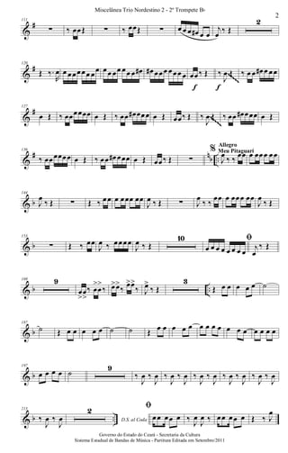 &
#111
∑ ‰ œœŒ ∑ ‰ œœŒ ∑ œ œ œ œ# œ œ
j
œ ‰ Œ
2
&
#120
Œ ‰.
R
œ œ œœœœœ œœ œœ œœ œœ œ œ# œ# œœœ œœœ œ œœ‰ Œ
f
‰
J
œ Œ
f
‰ œ œ œ# œ œœ~~~~~
~~~~~
~~~~~
~~~~~
~~~~~
~~~~~
~~~~~
~~~~~
~~~~~
~~~~~
~~~~~
~~~~~
~~~~~
~~~~~
~~~~~
~~~~~
&
#127
œ Œ ‰ œœœœœœ œ Œ ‰ œœ œ# œœœ œ Œ œœ‰ Œ ‰
J
œ Œ ‰ œœ œ# œœœ œ Œ~~~~~
~~~~~
~~~~~
~~~~~
~~~~~
~~~~~
~~~~~
~~~~~
~~~~~
~~~~~
~~~~~
~~~~~
~~~~~
~~~~~
~~~~~
~~~~~
~~~~~
~~~~~
~~~~~
~~~~~
~~~~~
~~~~~
~~~~~
~~~~~
~~~~~
~~~~~
~~~~~
~~~~~
~~~~~
~~~~~
~~~~~
~~~~~
&
# nb ..
136
‰ œœœœœœ œ Œ ‰ œœ œ# œœœ œ Œ œœ‰ Œ ∑
%
J
œ ‰ ‰ œœ
Allegro
Meu Pitaguaríœ œœœ œœ
& b
144
J
œ
‰ Œ ∑ Œ ‰ œœ œ œœœ œœ
J
œ ‰ Œ ∑ J
œ
‰ ‰
œœ œ œœœ œœ
J
œ
‰ Œ
& b
153
∑ Œ ‰ œœ
J
œ ‰ œœœœ
J
œ ‰ Œ
10 ﬁ
œ œ œ œ œ œ œ œ
j
œ
‰ Œ
& b ..
169 9
œ
>
œ
>
‰ œ
>
œ
>
‰ œ>œ>
‰
œ>œ>
‰ J
œ>
‰ Œ
3
Œ œ œ œ œ œ ˙
& b
187
˙ Œ œ œ œ œ œ ˙ ˙ Œ œ œ œ œ œ œ œ œ œ œ œ œ œ œ œ œ
& b
197
œ œ œ œ ˙
9
‰
J
œ ‰
J
œ ‰
J
œ ‰
J
œ ‰
J
œ ‰
J
œ ‰
J
œ ‰
J
œ ‰
J
œ ‰
J
œ
& b ..
213
‰
J
œ ‰
J
œ D.S. al Coda
2 ﬁ
œœ œœ œ ‰ J
œ
J
œ ‰ œœ œœ œ Œ ‰ J
œ
2
Miscelânea Trio Nordestino 2 - 2º Trompete Bb
Governo do Estado do Ceará - Secretaria da Cultura
Sistema Estadual de Bandas de Música - Partitura Editada em Setembro/2011
 