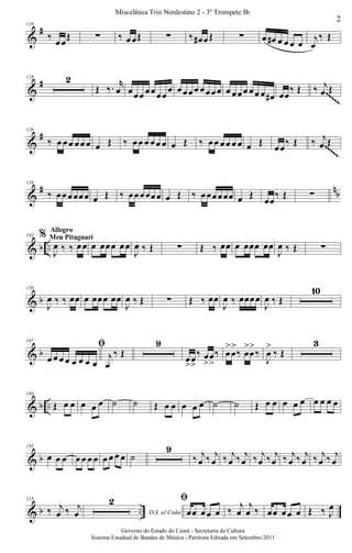 &
#110
‰ œœŒ ∑ ‰ œœŒ ∑ ‰ œ# œŒ ∑ œ œ# œ œ œ œ j
œ
‰ Œ
&
#118 2
Œ ‰. r
œ œœœ œœœœ
œ œœœœ œœœœ œ œœœ œœ œ œ# œœ
‰ Œ ‰ j
œ Œ~~~~~
~~~~~
~~~~~
~~~~~
~~~~~
~~~~~
~~~~~
~~~~~
&
#126
‰ œ œœ œœ œ œ Œ ‰ œœ œ œœ œ œ Œ ‰ œœ œœ œ œ œ Œ œœ‰ Œ ‰ j
œ Œ~~~~~
~~~~~
~~~~~
~~~~~
~~~~~
~~~~~
~~~~~
~~~~~
~~~~~
~~~~~
~~~~~
~~~~~
~~~~~
~~~~~
~~~~~
~~~~~
&
# nb
134
‰ œœœœœœ œ Œ ‰ œœœœœœ œ Œ ‰ œœœœœœ œ Œ
œœ
‰ Œ ∑
& b ..
142 %
J
œ ‰ ‰ œœ
Allegro
Meu Pitaguarí
œ œœœ œœ
J
œ ‰ Œ ∑ Œ ‰ œœ œ œœœ œœ
J
œ ‰ Œ ∑
& b
150
J
œ ‰ ‰ œœ œ œœœ œœ
J
œ ‰ Œ ∑ Œ ‰ œœ
J
œ ‰ œœœœ
J
œ ‰ Œ
10
& b
167
ﬁ
œ œ œ œ œ œ œ œ
j
œ
‰ Œ
9
œ
>
œ
>
‰ œ
>
œ
>
‰ œ
>
œ
>
‰ œ
>
œ
>
‰
J
œ
>
‰ Œ
3
& b ..
184
Œ œ œ œ œ œ ˙ ˙ Œ œ œ œ œ œ ˙ ˙ Œ œ œ œ œ œ œ œ œ œ
& b
195
œ œ œ œ œ œ œ œ œ œ œ ˙
9
‰ j
œ ‰ j
œ ‰ j
œ ‰ j
œ ‰ j
œ ‰ j
œ ‰ j
œ ‰ j
œ ‰ j
œ ‰ j
œ
& b ..
213
‰ j
œ ‰ j
œ D.S. al Coda
2 ﬁ
œœ œœ œ ‰
j
œ
j
œ ‰ œœ œœ œ Œ ‰ J
œ
2
Miscelânea Trio Nordestino 2 - 3º Trompete Bb
Governo do Estado do Ceará - Secretaria da Cultura
Sistema Estadual de Bandas de Música - Partitura Editada em Setembro/2011
 