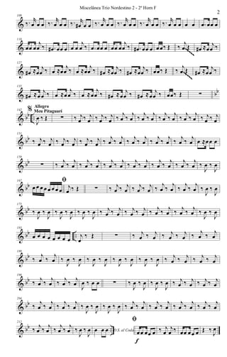 &
109
‰. r
œ œ œ ‰. r
œ œ œ ‰. r
œ# œ œ ‰. r
œ œ œ ‰. r
œ œ œ ‰. r
œ œ œ ‰. r
œ œ œ œ œ .œ œœ œ
&
118
œœ œ
j
œ ‰ .œ# œœ œ œ œ
j
œ ‰ .œ œœ œ œœ œ
j
œ ‰ .œ# œœ œ œœ‰ Œ ‰
j
œ Œ œ# ≈œ
j
œ ‰~~~~~
~~~~~
~~~~~
~~~~~
~~~~~
~~~~~
~~~~~
~~~~~
~~~~~
~~~~~
~~~~~
~~~~~
~~~~~
~~~~~
~~~~~
~~~~~
~~~~~
~~~~~
~~~~~
~~~~~
~~~~~
~~~~~
~~~~~
~~~~~
~~~~~
~~~~~
~~~~~
~~~~~
~~~~~
~~~~~
~~~~~
~~~~~
&
127
œ# ≈œ
j
œ ‰ œ ≈œ
j
œ ‰ œ ≈œ
j
œ ‰ œ# ≈œ
j
œ ‰ œ# ≈œ
j
œ ‰ œœ‰ Œ ‰ j
œ Œ œ# ≈œ
j
œ ‰~~~~~
~~~~~
~~~~~
~~~~~
~~~~~
~~~~~
~~~~~
~~~~~
~~~~~
~~~~~
~~~~~
~~~~~
~~~~~
~~~~~
~~~~~
~~~~~
~~~~~
~~~~~
~~~~~
~~~~~
~~~~~
~~~~~
~~~~~
~~~~~
~~~~~
~~~~~
~~~~~
~~~~~
~~~~~
~~~~~
~~~~~
~~~~~
~~~~~
~~~~~
~~~~~
~~~~~
~~~~~
~~~~~
~~~~~
~~~~~
~~~~~
~~~~~
~~~~~
~~~~~
~~~~~
~~~~~
~~~~~
~~~~~
~~~~~
~~~~~
~~~~~
~~~~~
~~~~~
~~~~~
~~~~~
~~~~~
~~~~~
~~~~~
~~~~~
~~~~~
~~~~~
~~~~~
~~~~~
~~~~~
& bb
135
œ# ≈œ
j
œ ‰ œ ≈œ
j
œ ‰ œ ≈œ
j
œ ‰ œ# ≈œ
j
œ ‰ œ# ≈œ
j
œ ‰ œœ‰ Œ ∑
& bb ..
142 %
J
œ ‰ Œ
Allegro
Meu Pitaguarí
∑ ‰ j
œ ‰ j
œ ‰ j
œ ‰ j
œ ‰
j
œ ‰
j
œ ‰
j
œ ‰
j
œ ‰
j
œ ‰
j
œ ‰
j
œ ‰
j
œ ‰ j
œ ‰ j
œ
& bb
151
‰ j
œ ‰ j
œ ‰ j
œ ‰ j
œ ‰ j
œ ‰ j
œ ‰ j
œ ‰ j
œ ‰ j
œ ‰ j
œ ‰ j
œ ‰ j
œ ‰ j
œ ‰ j
œ œ ≈œœ œ
& bb
159
∑ ‰ j
œ ‰ j
œ ‰ j
œ ‰ j
œ ‰ j
œ ‰ j
œ ‰ j
œ ‰ j
œ ‰ j
œ ‰ j
œ ‰ j
œ ‰ j
œ ‰
J
œ ‰
J
œ
& bb
167 ﬁ
œ œ œ œ œ œ œ œ j
œ ‰ Œ ∑ ‰ j
œ ‰ j
œ ‰ j
œ ‰ j
œ ‰
j
œ ‰
j
œ ‰
j
œ ‰
j
œ ‰
J
œ ‰
J
œ
& bb
175
‰
J
œ ‰
J
œ ‰
J
œ ‰
J
œ ‰
J
œ ‰
J
œ ‰ j
œ ‰ j
œ ‰ j
œ ‰ j
œ ‰ j
œ ‰ j
œ ‰ j
œ ‰ j
œ ‰
J
œ ‰
J
œ
& bb ..
183
œ œ œ œ œ œ œ œ
j
œ
‰ Œ ∑ ‰ j
œ ‰ j
œ ‰ j
œ ‰ j
œ ‰ j
œ ‰ j
œ
& bb
189
‰
j
œ ‰
j
œ ‰
J
œ ‰
J
œ ‰
J
œ ‰
J
œ ‰
J
œ ‰
J
œ ‰
J
œ ‰
J
œ ‰ j
œ ‰ j
œ ‰ j
œ ‰ j
œ
& bb
196
‰ j
œ ‰ j
œ ‰ j
œ ‰ j
œ
J
œ ‰ œ œ ∑ ‰
J
œ ‰
J
œ ‰
J
œ ‰
J
œ ‰ j
œ ‰ j
œ ‰ j
œ ‰ j
œ
& bb
204
‰ j
œ ‰ j
œ ‰ j
œ ‰ j
œ ‰
J
œ ‰
J
œ ‰
J
œ ‰
J
œ ‰ j
œ ‰ j
œ ‰ j
œ ‰ j
œ ‰ j
œ ‰ j
œ ‰ j
œ ‰ j
œ
& bb ..
212
‰ j
œ ‰ j
œ ‰ j
œ ‰ j
œ ‰
J
œ ‰
J
œ D.S. al Codaœ œ œ
ﬁ
œœ œœ œ
f
‰ j
œ
j
œ ‰ œœ œœ œ Œ ‰
J
œ
2
Miscelânea Trio Nordestino 2 - 2º Horn F
 