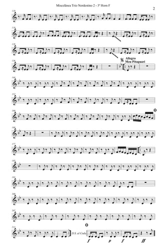 &
110
‰. r
œ œ œ ‰. r
œ œ œ ‰. r
œ œ œ ‰. r
œ œ œ ‰. r
œ œ œ ‰. r
œ œ œ œ œ .œ œœ œ œœ œ
j
œ ‰
&
119
.œ œœ œ œ œ
j
œ ‰ .œ œœ œ œœ œ
j
œ ‰ .œ œœ œ œœ‰ Œ ‰ j
œ Œ œ ≈œ
j
œ ‰ œ ≈œ
j
œ ‰
~~~~~
~~~~~
~~~~~
~~~~~
~~~~~
~~~~~
~~~~~
~~~~~
~~~~~
~~~~~
~~~~~
~~~~~
~~~~~
~~~~~
~~~~~
~~~~~
~~~~~
~~~~~
~~~~~
~~~~~
~~~~~
~~~~~
~~~~~
~~~~~
~~~~~
~~~~~
~~~~~
~~~~~
~~~~~
~~~~~
~~~~~
~~~~~
~~~~~
~~~~~
~~~~~
~~~~~
~~~~~
~~~~~
~~~~~
~~~~~
~~~~~
~~~~~
~~~~~
~~~~~
~~~~~
~~~~~
~~~~~
~~~~~
~~~~~
~~~~~
~~~~~
~~~~~
~~~~~
~~~~~
~~~~~
~~~~~
~~~~~
~~~~~
~~~~~
~~~~~
~~~~~
~~~~~
~~~~~
~~~~~
&
128
œ ≈œ
j
œ
‰
œ ≈œ
j
œ
‰
œ ≈œ
j
œ
‰
œ ≈œ
j
œ
‰
œœ
‰ Œ ‰ j
œ
Œ
œ ≈œ
j
œ
‰
œ ≈œ
j
œ
‰
~~~~~
~~~~~
~~~~~
~~~~~
~~~~~
~~~~~
~~~~~
~~~~~
~~~~~
~~~~~
~~~~~
~~~~~
~~~~~
~~~~~
~~~~~
~~~~~
~~~~~
~~~~~
~~~~~
~~~~~
~~~~~
~~~~~
~~~~~
~~~~~
~~~~~
~~~~~
~~~~~
~~~~~
~~~~~
~~~~~
~~~~~
~~~~~
~~~~~
~~~~~
~~~~~
~~~~~
~~~~~
~~~~~
~~~~~
~~~~~
~~~~~
~~~~~
~~~~~
~~~~~
~~~~~
~~~~~
~~~~~
~~~~~
~~~~~
~~~~~
~~~~~
~~~~~
~~~~~
~~~~~
~~~~~
~~~~~
~~~~~
~~~~~
~~~~~
~~~~~
~~~~~
~~~~~
~~~~~
~~~~~
~~~~~
~~~~~
~~~~~
~~~~~
~~~~~
~~~~~
~~~~~
~~~~~
~~~~~
~~~~~
~~~~~
~~~~~
~~~~~
~~~~~
~~~~~
~~~~~
~~~~~
~~~~~
~~~~~
~~~~~
~~~~~
~~~~~
~~~~~
~~~~~
~~~~~
~~~~~
~~~~~
~~~~~
~~~~~
~~~~~
~~~~~
~~~~~
~~~~~
~~~~~
~~~~~
~~~~~
~~~~~
~~~~~
~~~~~
~~~~~
~~~~~
~~~~~
~~~~~
~~~~~
~~~~~
~~~~~
~~~~~
~~~~~
~~~~~
~~~~~
~~~~~
~~~~~
~~~~~
~~~~~
~~~~~
~~~~~
~~~~~
~~~~~
~~~~~
~~~~~
~~~~~
~~~~~
~~~~~
~~~~~
& bb ..
136
œ ≈œ
j
œ ‰ œ ≈œ
j
œ ‰ œ ≈œ
j
œ ‰ œ ≈œ
j
œ ‰ œœ‰ Œ ∑
%
j
œ
‰ Œ
Allegro
Meu Pitaguarí
∑
& bb
144
‰ j
œ
‰ j
œ
‰ j
œ
‰ j
œ
‰ j
œ ‰ j
œ ‰ j
œ ‰ j
œ ‰ j
œ ‰ j
œ ‰ j
œ ‰ j
œ ‰ j
œ
‰ j
œ
‰ j
œ
‰ j
œ
& bb
152
‰ j
œ
‰ j
œ
‰ j
œ
‰ j
œ
‰ j
œ ‰ j
œ ‰ j
œ ‰ j
œ ‰ j
œ
‰ j
œ
‰ j
œ
‰ j
œ œ ≈œœ œ
∑
& bb
160
‰ j
œ ‰ j
œ ‰ j
œ ‰ j
œ ‰ j
œ ‰ j
œ ‰ j
œ ‰ j
œ ‰ j
œ ‰ j
œ ‰ j
œ
‰ j
œ
‰ j
œ
‰ j
œ
ﬁ
œœ œœ œœœ œ
& bb
168
j
œ ‰ Œ ∑ ‰ j
œ ‰ j
œ ‰ j
œ ‰ j
œ ‰ j
œ ‰ j
œ ‰ j
œ ‰ j
œ ‰ j
œ
‰ j
œ
‰ j
œ
‰ j
œ
‰ j
œ
‰ j
œ
& bb ..
177
‰ j
œ
‰ j
œ
‰ j
œ
‰ j
œ
‰ j
œ
‰ j
œ
‰ j
œ
‰ j
œ
‰ j
œ
‰ j
œ
‰ j
œ
‰ j
œ œ œœ œœ œœ œ j
œ
‰ Œ
& bb
185
∑ ‰ j
œ
‰ j
œ
‰ j
œ
‰ j
œ
‰ j
œ
‰ j
œ
‰ j
œ
‰ j
œ
‰ j
œ
‰ j
œ
‰ j
œ
‰ j
œ
‰ j
œ
‰ j
œ
& bb
193
‰ j
œ
‰ j
œ
‰ j
œ ‰ j
œ ‰ j
œ ‰ j
œ ‰ j
œ ‰ j
œ ‰ j
œ ‰ j
œ j
œ
‰
œ œ
∑
& bb
200
‰ j
œ
‰ j
œ
‰ j
œ
‰ j
œ
‰ j
œ
‰ j
œ
‰ j
œ
‰ j
œ
‰ j
œ
‰ j
œ
‰ j
œ
‰ j
œ
‰ j
œ
‰ j
œ
& bb
207
‰ j
œ
‰ j
œ
‰ j
œ
‰ j
œ
‰ j
œ
‰ j
œ
‰ j
œ
‰ j
œ
‰ j
œ
‰ j
œ
‰ j
œ
‰ j
œ
& bb ..
213
‰ j
œ
‰ j
œ
‰ j
œ
‰ j
œ D.S. al Coda
œ œ œ
ﬁ
œœ œ œ œ
f
‰ j
œ
j
œ
‰
p
œ œ œ œ œ
f
Œ ‰ j
œ
ƒƒ
2
Miscelânea Trio Nordestino 2 - 3º Horn F
 