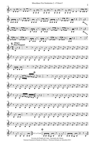 &
110
‰. r
œ œ œ
‰. r
œ œ œ ‰. r
œ œ œ
‰. r
œ œ œ
‰. r
œ œ œ
‰. r
œ œ œ œ œ .œ œœ œ
&
118
œ œ œ
j
œ
‰ .œ œœ œ
œ œ
j
œ
‰
.œ œœ œ œ œ œ
j
œ
‰ .œ œœ œ
œ œ
‰ Œ ‰ j
œ
Œ
~~~~~
~~~~~
~~~~~
~~~~~
~~~~~
~~~~~
~~~~~
~~~~~
&
126
œ ≈œ
j
œ
‰
œ ≈œ
j
œ
‰
œ ≈ œ
j
œ
‰
œ ≈ œ
j
œ
‰
œ ≈œ
j
œ
‰
œ ≈œ
j
œ
‰
œ œ
‰ Œ ‰ j
œ
Œ
~~~~~
~~~~~
~~~~~
~~~~~
~~~~~
~~~~~
~~~~~
~~~~~
~~~~~
~~~~~
~~~~~
~~~~~
~~~~~
~~~~~
~~~~~
~~~~~
& bb
134
œ ≈œ
j
œ ‰ œ ≈œ
j
œ ‰
œ
≈
œ
j
œ
‰
œ
≈
œ
j
œ
‰ œ ≈œ
j
œ ‰ œ ≈œ
j
œ ‰
œ œ
‰ Œ ∑
& bb ..
142 %
j
œ
‰ Œ
Allegro
Meu Pitaguarí
∑ ‰ j
œ
‰ j
œ
‰ j
œ
‰ j
œ
‰ j
œ ‰ j
œ ‰ j
œ ‰ j
œ ‰ j
œ ‰ j
œ ‰ j
œ ‰ j
œ
& bb
150
‰ j
œ
‰ j
œ
‰ j
œ
‰ j
œ
‰ j
œ
‰ j
œ
‰ j
œ
‰ j
œ
‰ j
œ ‰ j
œ ‰ j
œ ‰ j
œ ‰ j
œ ‰ j
œ ‰ j
œ ‰ j
œ
& bb
158
œ ≈ œ œ œ
∑ ‰ j
œ ‰ j
œ ‰ j
œ ‰ j
œ ‰ j
œ ‰ j
œ ‰ j
œ ‰ j
œ ‰ j
œ ‰ j
œ ‰ j
œ ‰ j
œ
& bb
166
‰ j
œ
‰ j
œ
ﬁ
œœ œ œ œœ œ œ j
œ ‰ Œ ∑ ‰ j
œ
‰ j
œ
‰ j
œ
‰ j
œ
‰ j
œ ‰ j
œ ‰ j
œ ‰ j
œ
& bb
174
‰ j
œ
‰ j
œ
‰ j
œ
‰ j
œ
‰ j
œ
‰ j
œ
‰ j
œ
‰ j
œ
‰ j
œ
‰ j
œ
‰ j
œ
‰ j
œ
‰ j
œ ‰ j
œ ‰ j
œ ‰ j
œ
& bb ..
182
‰ j
œ
‰ j
œ œ œœ œ œœ œ œ
j
œ
‰ Œ ∑ ‰ j
œ
‰ j
œ
‰ j
œ
‰ j
œ
‰ j
œ ‰ j
œ ‰ j
œ ‰ j
œ
& bb
190
‰ j
œ
‰ j
œ
‰ j
œ
‰ j
œ
‰ j
œ
‰ j
œ
‰ j
œ
‰ j
œ
‰ j
œ
‰ j
œ
‰ j
œ
‰ j
œ
‰ j
œ ‰ j
œ ‰ j
œ ‰ j
œ
& bb
198
j
œ
‰
œ œ
∑ ‰ j
œ
‰ j
œ
‰ j
œ
‰ j
œ
‰ j
œ
‰ j
œ
‰ j
œ
‰ j
œ
‰ j
œ ‰ j
œ ‰ j
œ ‰ j
œ
& bb
206
‰ j
œ
‰ j
œ
‰ j
œ
‰ j
œ
‰ j
œ ‰ j
œ ‰ j
œ ‰ j
œ ‰ j
œ ‰ j
œ ‰ j
œ ‰ j
œ ‰ j
œ ‰ j
œ ‰ j
œ ‰ j
œ
& bb ..
214
‰ j
œ
‰ j
œ
D.S. al Coda
œ œ œ
ﬁ
œ œ œ œb œ
‰ j
œ
j
œ
‰
œ œ œ œb œ
Œ ‰ j
œ
2
Miscelânea Trio Nordestino 2 - 4º Horn F
Governo do Estado do Ceará - Secretaria da Cultura
Sistema Estadual de Bandas de Música - Partitura Editada em Setembro/2011
 