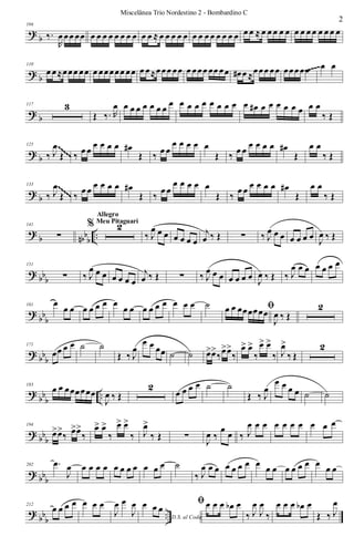 ?
b
104
‰.
R
œ œœ œœ œ œ œ œ œ œ œ œ œ œ ≈ œ œ œ œ œ œ œ œ œ œ œ œ œ œ œ ≈ œ œ œ œ œ œ œ œ œ œ œ œ œ
? b
110
œ œ≈œœœ œœ œ œœœœœ œœ œ œ≈œœœ œœ œ œœœ œœ œœ œ# œ ≈œœœ œœ œœœœœ œ œ~~~~~
? b
117 3
Œ ‰. R
œ œ œ œ œ œ œ œ œ œ œ œ œ œ œ œ œ œ œ# œ œ œ œ œ œ œ œ
‰ Œ
? b
125
‰ J
œ
Œ ‰ œ œ
œ œ œ œ œ#
Œ ‰ œ œ
œ œ œ œ œ
Œ ‰ œ œ
œ œ œ œ œ#
Œ
œ œ
‰ Œ
~~~~~
~~~~~
~~~~~
~~~~~
~~~~~
~~~~~
~~~~~
~~~~~
? b
133
‰ J
œ
Œ ‰
œ œ œ œ œ œ œ#
Œ ‰
œ œ
œ œ œ œ œ
Œ ‰
œ œ œ œ œ œ œ#
Œ
œ œ
‰ Œ
~~~~~
~~~~~
~~~~~
~~~~~
~~~~~
~~~~~
~~~~~
~~~~~
~~~~~
~~~~~
~~~~~
~~~~~
~~~~~
~~~~~
~~~~~
~~~~~
?
b nbb
b
..
141
∑
% 2
Allegro
Meu Pitaguarí
‰ J
œ œ œ œ œ œ œ
j
œ ‰ Œ ∑ ‰ J
œ œ œ œ œ œ œ J
œ ‰ Œ
? bbb
151
∑ ‰ J
œ œ œ œ œ œ œ
j
œ ‰ Œ ∑ ‰ J
œ œ œ œ œ œ œ J
œ ‰ Œ ‰ J
œ œ œ œ œ œ œ
?
bb
b
161 œ
œ œ œ œ œ œ œ
œ œ œ œ œ œ œ œ œ ˙ ﬁœ œ œœœœœœ
J
œ ‰ Œ
2
? bb
b
171
œœ œ œ ˙ ˙
Œ ‰ J
œ
œ œ œœ ˙ ˙ œ>œ>
‰œ>œ>
‰
œ> œ>
‰
œ> œ>
‰ J
œ>
‰ Œ
2
?
bb
b
..
183
œ œ œœœœœœ
J
œ ‰ Œ
2
œ œ œ œ ˙ ˙
Œ ‰ J
œ
œ œ œ œ ˙ ˙
? bb
b
194
œ>œ>
‰ œ>œ>
‰
œ> œ>
‰
œ> œ>
‰ J
œ>
‰ Œ ∑
J
œ ‰
œ œ ‰ J
œ œ œ œ œ œ œ œ œ œ
? bbb
202 .œ
J
œ œ œ œ œ œ œ œ œ œ œ œ ˙
‰ J
œ œ œ œ œ œ œ œ œ œ œ œ œ œ œ œ œ
?
bb
b
..
212
œ œ œ œ œ œ œ
J
œ œ
J
œ
D.S. al Coda
œ œ œ
ﬁœ œ œ œb œ
‰ J
œ
J
œ
‰
œ œ œ œb œ
Œ ‰ J
œ
2
Miscelânea Trio Nordestino 2 - Bombardino C
 
