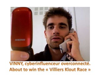 VINNY, cyberinfluenceuroverconnecté. About to win the « Villiers Klout Race » 