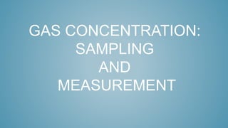GAS CONCENTRATION:
SAMPLING
AND
MEASUREMENT
 