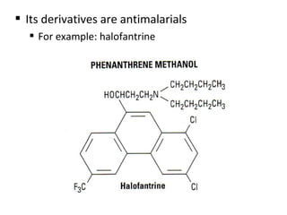  Its derivatives are antimalarials
 For example: halofantrine
 