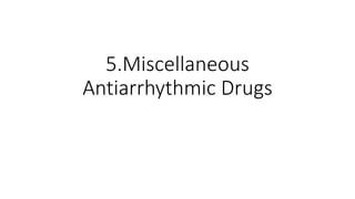 5.Miscellaneous
Antiarrhythmic Drugs
 