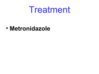 Treatment
• Metronidazole
 