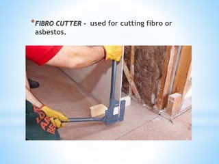 *FIBRO CUTTER - used for cutting fibro or
asbestos.
 