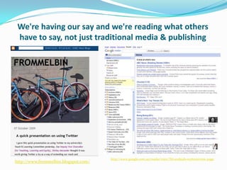 We're having our say and we're reading what others have to say, not just traditional media & publishinghttp://www.google.com.au/reader/view/?hl=en&tab=wy#overview-pagehttp://www.frommelbin.blogspot.com/