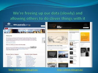 We're freeing up our data (slowly) and allowing others to do clever things with ithttp://data.australia.gov.au/http://about.nsw.gov.au/
