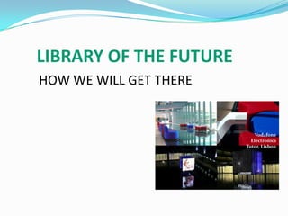 Library of the FutureHow we will get thereVodafone Electronics Tutor, Lisbon