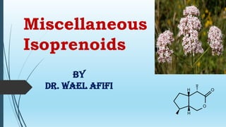 Miscellaneous
Isoprenoids
By
Dr. Wael Afifi
 