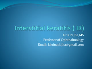 Dr K N Jha,MS
Professor of Ophthalmology
Email: kirtinath.jha@gmail.com
 