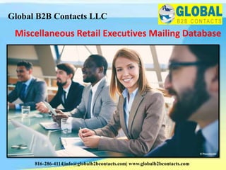 Miscellaneous Retail Executives Mailing Database
Global B2B Contacts LLC
816-286-4114|info@globalb2bcontacts.com| www.globalb2bcontacts.com
 