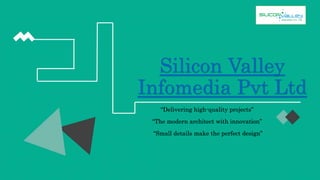 Silicon Valley
Infomedia Pvt Ltd
“Delivering high-quality projects”
“The modern architect with innovation”
“Small details make the perfect design”
 