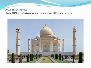 EXAMPLES OF DOMES 
TAJMAHAL in India is one of the best examples of Dome structures. 
 