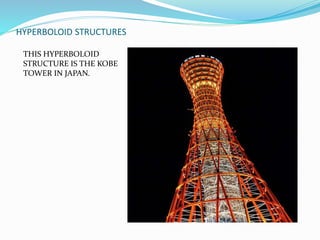 HYPERBOLOID STRUCTURES 
THIS HYPERBOLOID 
STRUCTURE IS THE KOBE 
TOWER IN JAPAN. 
 