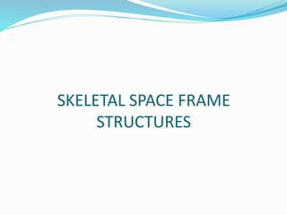 SKELETAL SPACE FRAME 
STRUCTURES 
 