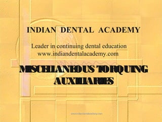 INDIAN DENTAL ACADEMY
Leader in continuing dental education
www.indiandentalacademy.com

M
ISCE L
L ANE
OUS T
ORQUING
AUXIL
IARIE
S

www.indiandentalacademy.com

 