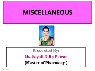 MISCELLANEOUS
Presented By:
Ms. Sayali Dilip Powar
(Master of Pharmacy )
6/14/2020
1
 