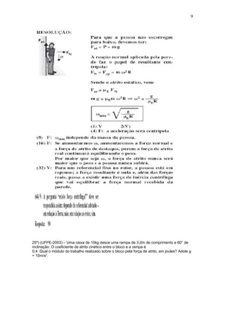 9




25º) (UFPE-2003) – Uma caixa de 10kg desce uma rampa de 3,0m de comprimento e 60° de
inclinação. O coeficiente de atrito cinético entre o bloco e a rampa é
0,4. Qual o módulo do trabalho realizado sobre o bloco pela força de atrito, em joules? Adote g
= 10m/s2.
 