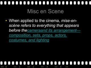 Misc en SceneWhen applied to the cinema, mise-en-scène refers to everything that appears before thecameraand its arrangement—composition, sets, props, actors, costumes, and lighting