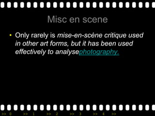 Misc en sceneOnly rarely is mise-en-scène critique used in other art forms, but it has been used effectively to analysephotography.