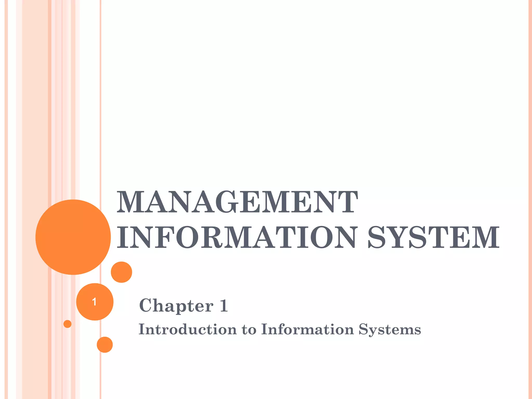 MANAGEMENT
INFORMATION SYSTEM
Chapter 1
Introduction to Information Systems
1
 
