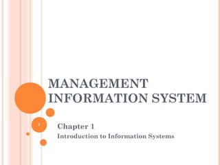 MANAGEMENT
INFORMATION SYSTEM
Chapter 1
Introduction to Information Systems
1
 