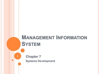MANAGEMENT INFORMATION
SYSTEM
Chapter 7
Systems Development
1
 