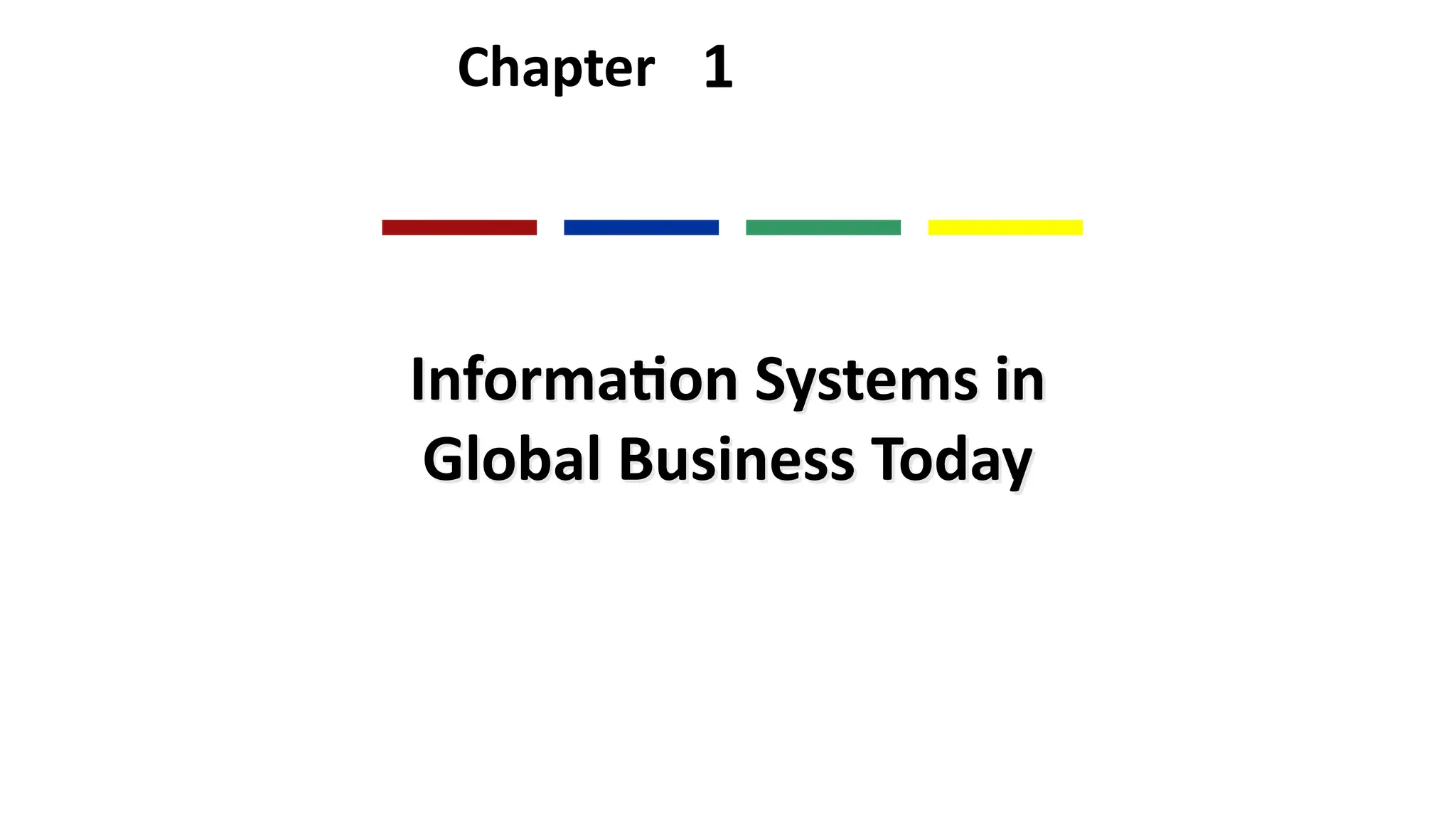 1
Chapter
Information Systems in
Global Business Today
 