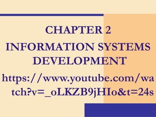 1
CHAPTER 2
INFORMATION SYSTEMS
DEVELOPMENT
https://www.youtube.com/wa
tch?v=_oLKZB9jHIo&t=24s
 