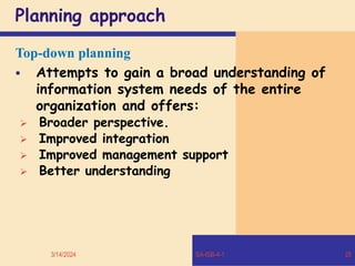 Planning approach
Top-down planning
 Attempts to gain a broad understanding of
information system needs of the entire
organization and offers:
 Broader perspective.
 Improved integration
 Improved management support
 Better understanding
3/14/2024 SA-ISB-4-1 25
 
