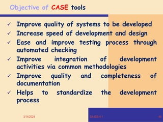 Objective of CASE tools
 Improve quality of systems to be developed
 Increase speed of development and design
 Ease and improve testing process through
automated checking
 Improve integration of development
activities via common methodologies
 Improve quality and completeness of
documentation
 Helps to standardize the development
process
3/14/2024 SA-ISB-4-1 49
 