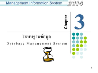 1
ระบบฐานข้อมูล
D a t a b a s e M a n a g e m e n t S y s t e m
Management Information System
Chapter
 
