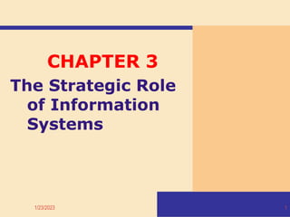 1/23/2023 1
CHAPTER 3
The Strategic Role
of Information
Systems
 