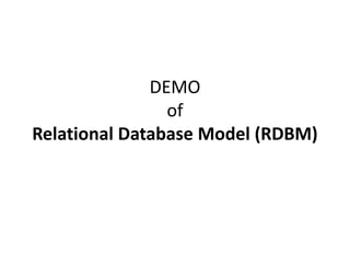 DEMO
                of
Relational Database Model (RDBM)
 