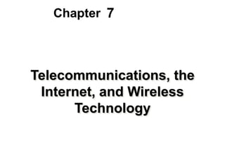 Chapter 7




Telecommunications, the
 Internet, and Wireless
      Technology
 